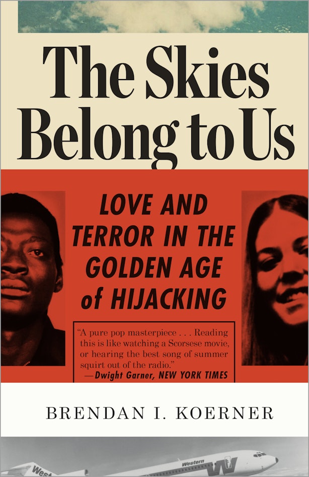 The Skies Belong to Us Love and Terror in the Golden Age of Hijacking
